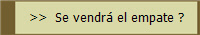 >>  Se vendr el empate ?