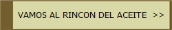 VAMOS AL RINCON DEL ACEITE  >>